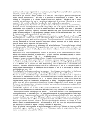 participado de todo lo que experimenta la especie humana, no sólo podía condolerse de todo el que estuviera
abrumado y tentado en la lucha, sino que sentía con él.
Practicaba lo que enseñaba. "Porque ejemplo os he dado -dijo a los discípulos-, para que como yo os he
hecho, vosotros también hagáis". "Así como yo he guardado los mandamientos de mi padre".* Así, las
palabras de Cristo tuvieron en su vida una ilustración y un apoyo perfectas. Y más aún, él era 79 lo que
enseñaba. Sus palabras no sólo eran la expresión de la experiencia de su propia vida, sino de su propio
carácter. No sólo enseñó la verdad; él era la verdad. Eso fue lo que dio poder a su enseñanza.
Cristo reprendía fielmente. Nunca vivió otro que odiara tanto el mal, ni cuyas acusaciones fuesen tan terribles.
Su misma presencia era un reproche para todo lo falso y lo bajo. A la luz de su pureza, los hombres velan que
eran impuros, y que el propósito de su vida era despreciable y falso. Sin embargo, él los atraía. El que había
creado al hombre, apreciaba el valor de la humanidad. Delataba al mal como enemigo de aquellos a quienes
trataba de bendecir y salvar. En todo ser humano, cualquiera fuera el nivel al cual hubiese caído, veía a un hijo
de Dios, que podía recobrar el privilegio de su relación divina.
"Porque no envió Dios a su hijo al mundo para condenar al mundo, sino para que el mundo sea salvo por él".*
Al contemplar a los hombres sumidos en el sufrimiento y la degradación, Cristo percibió que, donde sólo se
veía desesperación y ruina, había motivos de esperanza. Dondequiera existiera una sensación de necesidad, él
veía una oportunidad de elevación. Respondía a las almas tentadas, derrotadas, que se sentían perdidas, a
punto de perecer, no con acusación, sino con bendición.
Las bienaventuranzas constituyeron su saludo para toda la familia humana. Al contemplar la vasta multitud
reunida para escuchar el Sermón del Monte, pareció olvidar por el momento que no se hallaba en el cielo, y usó
el saludo familiar del mundo de la luz. De sus labios brotaron bendiciones como de un manantial por largo
tiempo obstruido.
Apartándose de los ambiciosos y engreídos favoritos de este mundo, declaró que serían bendecidos los que,
aunque fuera grande su necesidad, recibiesen su luz y su amor. Tendió sus brazos a los 80 pobres en espíritu,
afligidos, perseguidos, diciendo: "Venid a mí. . . y yo os haré descansar".*
En cada ser humano percibía posibilidades infinitas. Veía a los hombres según podrían ser transfigurados por
su gracia, en "la luz de Jehová nuestro Dios".* Al mirarlos con esperanza, inspiraba esperanza. Al saludarlos
con confianza, inspiraba confianza. Al revelar en sí mismo el verdadero ideal del hombre, despertaba el deseo y
la fe de obtenerlo. En su presencia, las almas despreciadas y caídas se percataban de que aún eran seres
humanos, y anhelaban demostrar que eran dignas de su consideración. En más de un corazón que parecía
muerto a todas las cosas santas, se despertaron nuevos impulsos. A más de un desesperado se presentó la
posibilidad de una nueva vida.
Cristo ligaba a los hombres a su corazón con lazos de amor y devoción, y con los mismos lazos los ligaba a sus
semejantes. Con él, el amor era vida y la vida servicio. "De gracia recibisteis -dijo-, dad de gracia".*
No sólo en la cruz se sacrificó Cristo por la humanidad. Cuando "anduvo haciendo bienes"* su experiencia
cotidiana era un derramamiento de su vida. Sólo de un modo se podía sostener semejante vida. Jesús vivió
dependiendo de Dios y de su comunión con él. Los hombres acuden de vez en cuando al lugar secreto del
Altísimo, bajo la sombra del Omnipotente; permanecen allí un tiempo, y el resultado se manifiesta en acciones
nobles; luego falla su fe, se interrumpe la comunión con Dios, y se echa a perder la obra de la vida. Pero la vida
de Jesús era una vida de confianza constante, sostenida por una comunión continua, y su servicio para el cielo
y la tierra fue sin fracaso ni vacilación.
Como hombre, suplicaba ante el trono de Dios, hasta que su humanidad se cargaba de una corriente 81
celestial que unía la humanidad con la Divinidad. Recibía vida de Dios, y la impartía a los hombres.
"¡Jamás hombre alguno ha hablado como este hombre!"*.Esto se habría aplicado a Cristo aún cuando hubiera
enseñado únicamente en cuanto a lo físico y lo intelectual o en materias de teoría y especulación. Podría haber
revelado misterios cuya comprensión ha requerido siglos de trabajo y estudio. Podría haber hecho sugerencias
en ramos científicos que, hasta el fin del tiempo, hubieran proporcionado material para el pensamiento y
estímulo a la inventiva. Pero no lo hizo. Nada dijo para satisfacer la curiosidad o estimular la ambición egoísta.
No se ocupó de teorías abstractas, sino de lo que es indispensable para el desarrollo del carácter; de lo que
amplía la aptitud del hombre para conocer a Dios y aumenta su poder para hacer bien. Habló de las verdades
que se refieren a la conducta de la vida, y que unen al hombre con la eternidad.
En vez de inducir al pueblo a estudiar las teorías humanas acerca de Dios, su Palabra, o sus obras, le enseñó a
contemplarlo según se manifiesta en sus obras, en su Palabra y por medio de sus providencias. Puso sus
mentes en contacto con la mente del Ser Infinito.
 