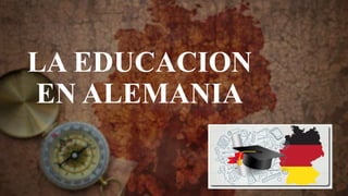 LA EDUCACION
EN ALEMANIA
 