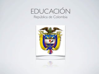 EDUCACIÓN
República de Colombia
 
