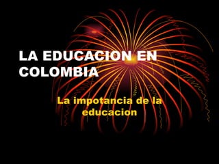 LA EDUCACION EN COLOMBIA La impotancia de la educacion 