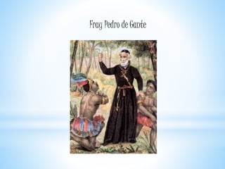 Fray Pedro de Gante
 