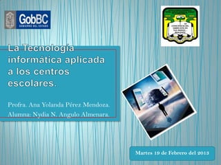 Profra. Ana Yolanda Pérez Mendoza.
Alumna: Nydia N. Angulo Almenara.




                                     Martes 19 de Febrero del 2013
 