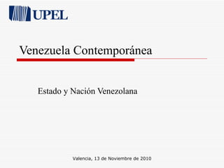 Venezuela Contemporánea Estado y Nación Venezolana Valencia, 13 de Noviembre de 2010 