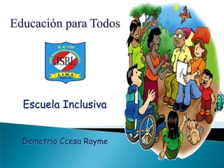 Escuela Inclusiva
Educación para Todos
Demetrio Ccesa Rayme
 
