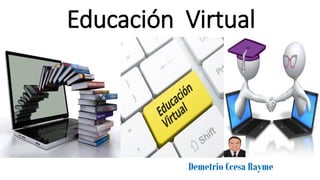 Educación Virtual
Demetrio Ccesa Rayme
 