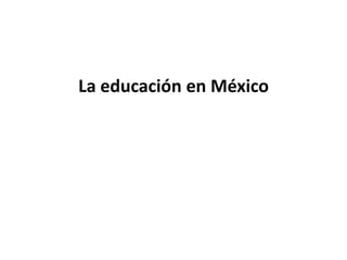 La educación en México
 