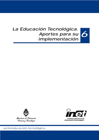 La Educación Tecnológica.
               Aportes para su
               implementación
                                  6




serie/educación tecnológica
 