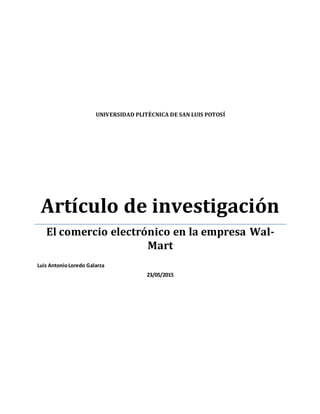 UNIVERSIDAD PLITÉCNICA DE SAN LUIS POTOSÍ
Artículo de investigación
El comercio electrónico en la empresa Wal-
Mart
Luis AntonioLoredo Galarza
23/05/2015
 
