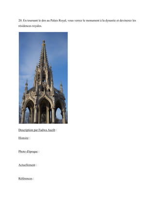 20. En tournant le dos au Palais Royal, vous verrez le monument à la dynastie et devinerez les
résidences royales.
Description par Fadwa Aazib :
Histoire :
Photo d'époque :
Actuellement :
Références :
 