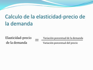 Calculo de la elasticidad-precio de la demanda Elasticidad-precio              Variación porcentual de la demanda de la demanda                   Variación porcentual del precio