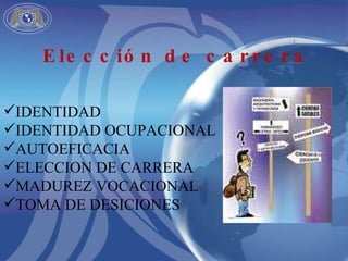 IDENTIDAD IDENTIDAD OCUPACIONAL AUTOEFICACIA ELECCION DE CARRERA MADUREZ VOCACIONAL TOMA DE DESICIONES Elección de carrera 