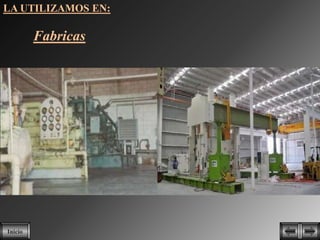 LA UTILIZAMOS EN:

         Fabricas




Inicio
 