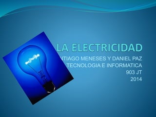 SANTIAGO MENESES Y DANIEL PAZ
TECNOLOGIA E INFORMATICA
903 JT
2014
 