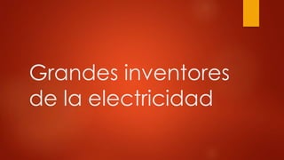 Grandes inventores
de la electricidad
 