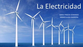 La Electricidad
SARAI PINEDA EDWARDS
INMACULADA BARRERA
 