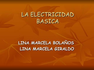 LA ELECTRICIDAD BASICA LINA MARCELA BOLAÑOS  LINA MARCELA GIRALDO 