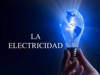 LA
ELECTRICIDAD
 