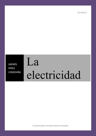 18/10/2012
La Electricidad | Andrés Pérez Comesaña
ANDRÉS
PÉREZ
COMESAÑA
La
electricidad
 