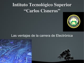Intituto Tecnológico Superior “Carlos Cisneros” Las ventajas de la carrera de Electrónica 