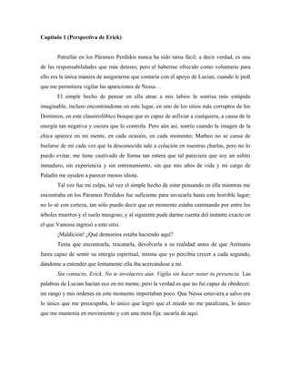 Capítulo 1 (Perspectiva de Erick)
Patrullar en los Páramos Perdidos nunca ha sido tarea fácil; a decir verdad, es una
de l...