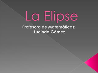 La Elipse Profesora de Matemáticas: Lucinda Gómez 
