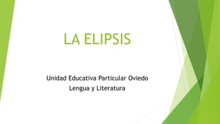 LA ELIPSIS
Unidad Educativa Particular Oviedo
Lengua y Literatura
 