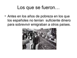 Los que se fueron… Antes en los años de pobreza en los que los españoles no tenían  suficiente dinero para sobrevivir emigraban a otros países. 
