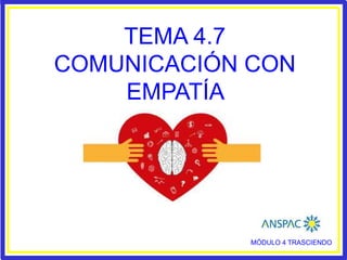 TEMA 4.7
COMUNICACIÓN CON
EMPATÍA
MÓDULO 4 TRASCIENDO
 