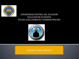 UNIVERSIDAD CENTRAL DEL ECUADOR
        FACULTAD DE FILOSOFÍA
ESCUELA DE COMERCIO Y ADMINISTRACIÓN




       ASITIMBAY MARÍA VERÒNICA
 