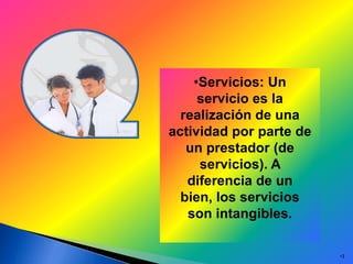 •Servicios: Un
     servicio es la
  realización de una
actividad por parte de
   un prestador (de
     servicios). A
   diferencia de un
  bien, los servicios
   son intangibles.

                         •3
 
