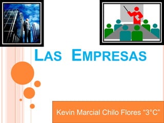 LAS EMPRESAS


  Kevin Marcial Chilo Flores “3°C”
 