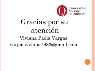 Gracias por su
atención
Viviana Paola Vargas
vargasviviana1983@gmail.com
 