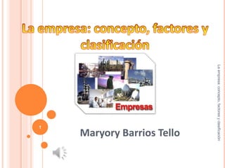 La empresa: concepto, factores y clasificación 
Maryory Barrios Tello 
1 
 