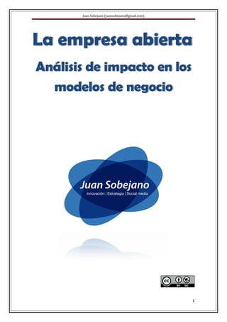 Juan Sobejano (juansobejano@gmail.com)




La empresa abierta
Análisis de impacto en los
  modelos de negocio




                                                1
 