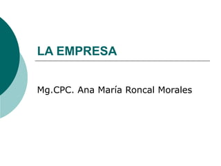 LA EMPRESA Mg.CPC. Ana María Roncal Morales 