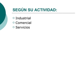 SEGÚN SU ACTIVIDAD:   Industrial Comercial Servicios 