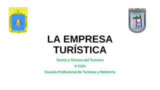 LA EMPRESA
TURÍSTICA
Teoría y Técnica del Turismo
V Ciclo
Escuela Profesional de Turismo y Hotelería
 