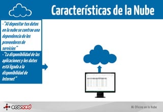 Características de la Nube
·“Al depositar tus datos
en la nube se contrae una
dependencia de los
proveedores de
servicios”...