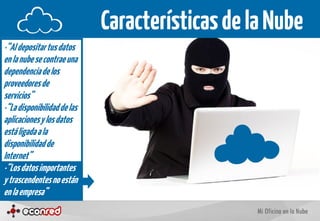 Características de la Nube
·“Al depositar tus datos
en la nube se contrae una
dependencia de los
proveedores de
servicios”...