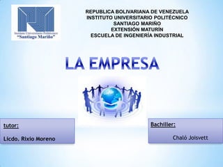 REPUBLICA BOLIVARIANA DE VENEZUELA
INSTITUTO UNIVERSITARIO POLITÉCNICO
SANTIAGO MARIÑO
EXTENSIÓN MATURÍN
ESCUELA DE INGENIERÍA INDUSTRIAL
tutor:
Licdo. Rixio Moreno
Bachiller:
Chaló Joisvett
 