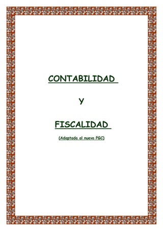 CONTABILIDAD
Y
FISCALIDAD
(Adaptada al nuevo PGC)
 