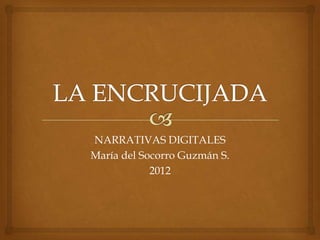 NARRATIVAS DIGITALES
María del Socorro Guzmán S.
            2012
 
