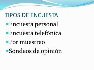 TIPOS DE ENCUESTAEncuesta personalEncuesta telefónicaPor muestreoSondeos de opinión