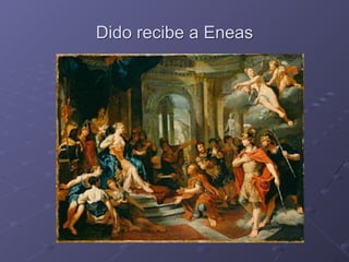 Dido recibe a Eneas
 
