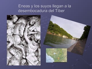 Eneas y los suyos llegan a la
desembocadura del Tíber
 