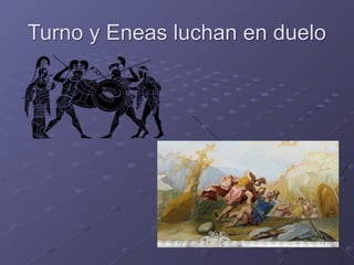 Turno y Eneas luchan en duelo
 