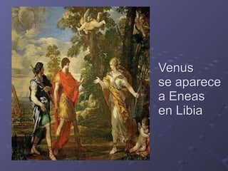 Venus  
se aparece  
a Eneas  
en Libia
 
