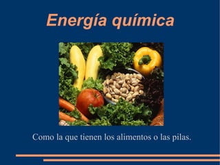 Energía química




Como la que tienen los alimentos o las pilas.
 