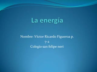 Nombre :Víctor Ricardo Figueroa p.
7-2
Colegio san felipe neri
 