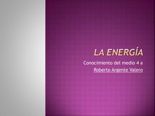 Conocimiento del medio 4 a
Roberto Argente Valero
 